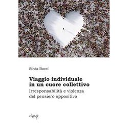 Viaggio Individuale In Un Cuore Collettivo. Irresponsabilità E Violenza Del Pensiero Oppositivo Viaggio Individuale In Un Cuore Collettivo. Irresponsabilità E Violenza Del Pensiero Oppositivo