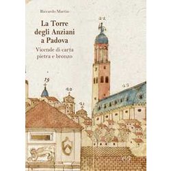 La Torre Degli Anziani A Padova. Vicende Di Carta, Pietra E Bronzo La Torre Degli Anziani A Padova. Vicende Di Carta, Pietra E Bronzo