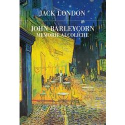 John Barleycorn. Memorie Alcoliche John Barleycorn. Memorie Alcoliche