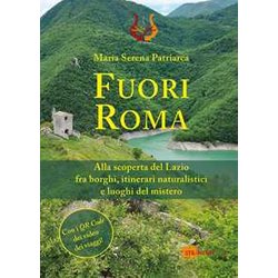 Fuori Roma. Alla Scoperta Del Lazio Fra Borghi, Itinerari Naturalistici E Luoghi Del Mistero