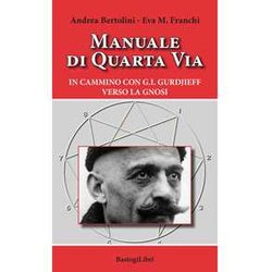Manuale Di Quarta Via. In Cammino Con G.I. Gurdjieff Verso La Gnosi Manuale Di Quarta Via. In Cammino Con G.I. Gurdjieff Verso La Gnosi