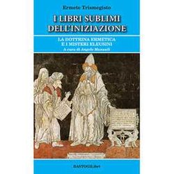I Libri Sublimi Dell'iniziazione. La Dottrina Ermetica E I Misteri Eleusini