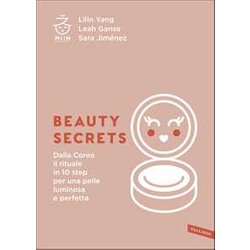 Beauty Secrets. Dalla Corea Il Rituale In 10 Step Per Una Pelle Luminosa E Perfetta Beauty Secrets. Dalla Corea Il Rituale In 10 Step Per Una Pelle Luminosa E Perfetta