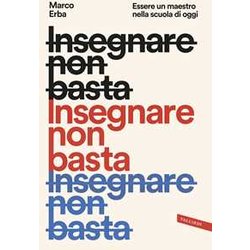 Insegnare Non Basta. Essere Un Maestro Nella Scuola Di Oggi Insegnare Non Basta. Essere Un Maestro Nella Scuola Di Oggi