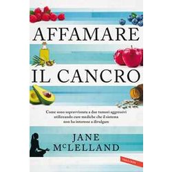 Affamare Il Cancro. Come Sono Sopravvissuta A Due Tumori Aggressivi Utilizzando Cure Mediche Che Il Sistema Non Ha Interesse A Divulgare Affamare Il Cancro. Come Sono Sopravvissuta A Due Tumori Aggressivi Utilizzando Cure Mediche Che Il Sistema Non Ha Interesse A Divulgare