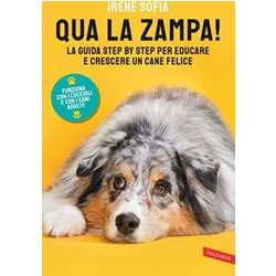 Qua la zampa! La guida step by step per educare e crescere un cane felice (funziona con i cuccioli e con i cani adulti!)