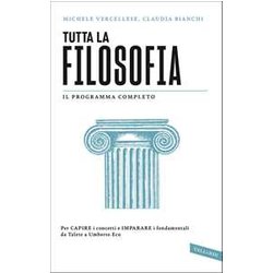 Tutta La Filosofia. Per Capire I Concetti E Imparare I Fondamentali Da Talete A Umberto Eco Tutta La Filosofia. Per Capire I Concetti E Imparare I Fondamentali Da Talete A Umberto Eco
