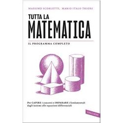 Tutta La Matematica. Per Capire I Concetti E Imparare I Fondamentali Dagli Insiemi Alle Equazioni Differenziali Tutta La Matematica. Per Capire I Concetti E Imparare I Fondamentali Dagli Insiemi Alle Equazioni Differenziali
