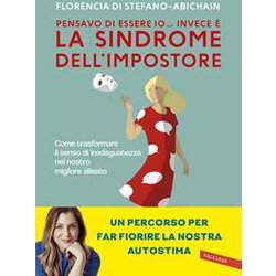 Pensavo Di Essere Io... Invece è La Sindrome Dell'impostore. Come Trasformare Il Senso Di Inadeguatezza Nel Nostro Migliore Alleato Pensavo Di Essere Io... Invece è La Sindrome Dell'impostore. Come Trasformare Il Senso Di Inadeguatezza Nel Nostro Migliore Alleato