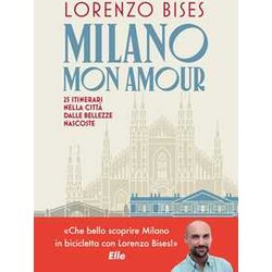 Milano Mon Amour. 25 Itinerari Nella Città Dalle Bellezze Nascoste Milano Mon Amour. 25 Itinerari Nella Città Dalle Bellezze Nascoste
