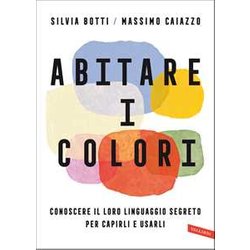 Abitare I Colori. Conoscere Il Loro Linguaggio Per Capirli E Usarli Abitare I Colori. Conoscere Il Loro Linguaggio Per Capirli E Usarli