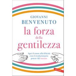 La Forza Della Gentilezza. Apri Il Cuore Alla Felicità Con Il Rivoluzionario Potere Del Sorriso
