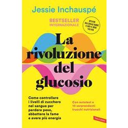 La Rivoluzione Del Glucosio. Come Controllare I Livelli Di Zucchero Nel Sangue Per Perdere Peso, Abbattere La Fame E Avere Più Energia. Con Autotest E 10 Sorprendenti Trucchi Nutrizionali
