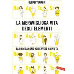 La Meravigliosa Vita Degli Elementi. La Chimica Come Non L'avete Mai Vista. Nuova Ediz. La Meravigliosa Vita Degli Elementi. La Chimica Come Non L'avete Mai Vista. Nuova Ediz.