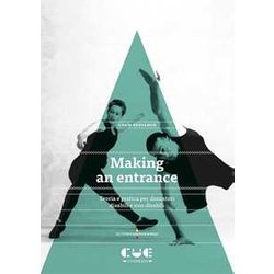 Making An Entrance. Teoria E Pratica Per Danzatori Disabili E Non Disabili Making An Entrance. Teoria E Pratica Per Danzatori Disabili E Non Disabili