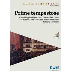Prime Tempestose. Breve Viaggio Nel Teatro Attraverso Il Racconto Di 25 Testi E Spettacoli Con Nuove Traduzioni Di Scene E Canzoni Prime Tempestose. Breve Viaggio Nel Teatro Attraverso Il Racconto Di 25 Testi E Spettacoli Con Nuove Traduzioni Di Scene E Canzoni