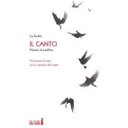 Il Canto. Maestro Di Equilibrio. Avvicinarsi Al Canto Con La Sapienza Del Corpo Il Canto. Maestro Di Equilibrio. Avvicinarsi Al Canto Con La Sapienza Del Corpo