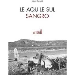 Le Aquile Sul Sangro. Storie Di Aviatori Che Hanno Combattuto La Seconda Guerra Mondiale Sul Fiume Sangro