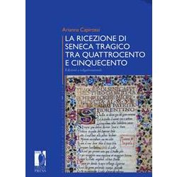 La Ricezione Di Seneca Tragico Tra Quattrocento E Cinquecento. Edizioni E Volgarizzamenti La Ricezione Di Seneca Tragico Tra Quattrocento E Cinquecento. Edizioni E Volgarizzamenti
