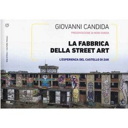 La Fabbrica Della Street Art. L'esperienza Del Castello Di Zak. Ediz. A Colori La Fabbrica Della Street Art. L'esperienza Del Castello Di Zak. Ediz. A Colori