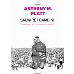 Salvare I Bambini. L'invenzione Della Delinquenza Minorile. Ediz. Ampliata Salvare I Bambini. L'invenzione Della Delinquenza Minorile. Ediz. Ampliata