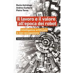 Il Lavoro E Il Valore All'epoca Dei Robot. Intelligenza Artificiale E Non-Occupazione Il Lavoro E Il Valore All'epoca Dei Robot. Intelligenza Artificiale E Non-Occupazione
