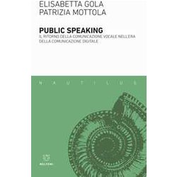Public Speaking. Il Ritorno Della Comunicazione Vocale Nell'era Della Comunicazione Digitale Public Speaking. Il Ritorno Della Comunicazione Vocale Nell'era Della Comunicazione Digitale