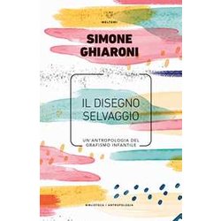 Il Disegno Selvaggio. Un'antropologia Del Grafismo Infantile Il Disegno Selvaggio. Un'antropologia Del Grafismo Infantile