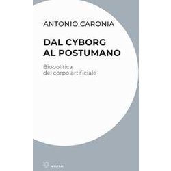 Dal Cyborg Al Postumano. Biopolitica Del Corpo Artificiale