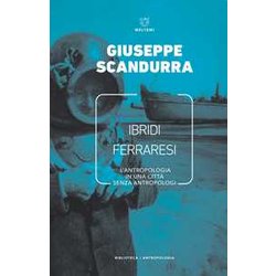 Ibridi Ferraresi. L'antropologia In Una Città Senza Antropologi Ibridi Ferraresi. L'antropologia In Una Città Senza Antropologi