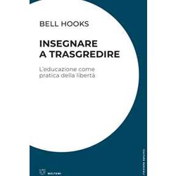 Insegnare A Trasgredire. L'educazione Come Pratica Della Libertà Insegnare A Trasgredire. L'educazione Come Pratica Della LibertÃ