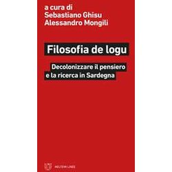 Filosofia De Logu. Decolonizzare Il Pensiero E La Ricerca In Sardegna Filosofia De Logu. Decolonizzare Il Pensiero E La Ricerca In Sardegna