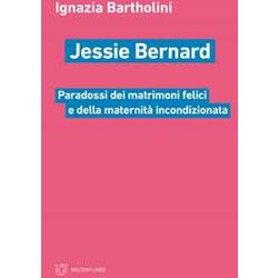 Jessie Bernard. Paradossi Dei Matrimoni Felici E Della Maternità Incondizionata Jessie Bernard. Paradossi Dei Matrimoni Felici E Della Maternità Incondizionata