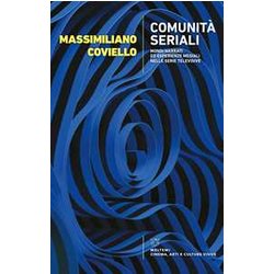 Comunità Seriali. Mondi Narrati Ed Esperienze Mediali Nelle Serie Televisive Comunità Seriali. Mondi Narrati Ed Esperienze Mediali Nelle Serie Televisive