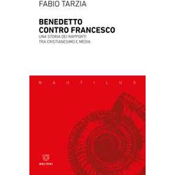 Benedetto Contro Francesco. Una Storia Dei Rapporti Tra Cristianesimo E Media