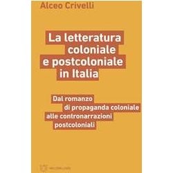 La Letteratura Coloniale E Postcoloniale In Italia. Dal Romanzo Di Propaganda Coloniale Alle Contronarrazioni Postcoloniali La Letteratura Coloniale E Postcoloniale In Italia. Dal Romanzo Di Propaganda Coloniale Alle Contronarrazioni Postcoloniali
