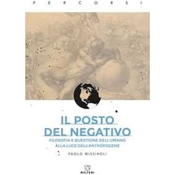 Il Posto Del Negativo. Filosofia E Questione Dell'umano Alla Luce Dell'antropocene Il Posto Del Negativo. Filosofia E Questione Dell'umano Alla Luce Dell'antropocene