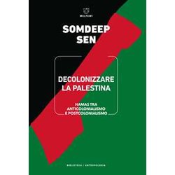 Decolonizzare La Palestina. Hamas Tra Anticolonialismo E Postcolonialismo