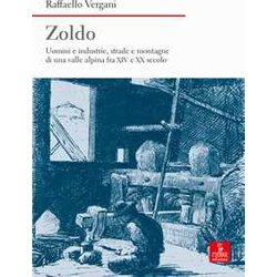 Zoldo. Uomini E Industrie, Strade E Montagne In Una Valle Alpina Fra Xiv E Xx Secolo Zoldo. Uomini E Industrie, Strade E Montagne In Una Valle Alpina Fra Xiv E Xx Secolo