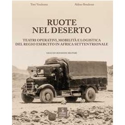 Ruote Nel Deserto. Teatri Operativi, Mobilità E Logistica Del Regio Esercito In Africa Settentrionale Ruote Nel Deserto. Teatri Operativi, Mobilità E Logistica Del Regio Esercito In Africa Settentrionale