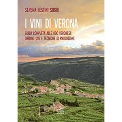 I Vini Di Verona. Guida Completa Alle Doc Veronesi: Origini, Uve E Tecniche Di Produzione I Vini Di Verona. Guida Completa Alle Doc Veronesi: Origini, Uve E Tecniche Di Produzione