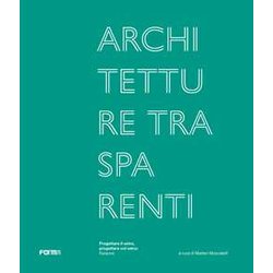 Architetture Trasparenti. Progettare Il Vetro, Progettare Col Vetro: Faraone. Ediz. Illustrata Architetture Trasparenti. Progettare Il Vetro, Progettare Col Vetro: Faraone. Ediz. Illustrata