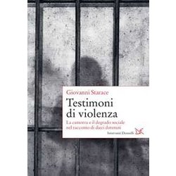 Testimoni Di Violenza. La Camorra E Il Degrado Sociale Nel Racconto Di Dieci Detenuti Testimoni Di Violenza. La Camorra E Il Degrado Sociale Nel Racconto Di Dieci Detenuti