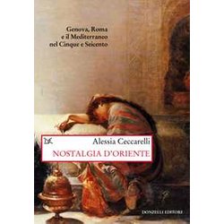 Nostalgia D'oriente. Genova, Roma E Il Mediterraneo Nel Cinque E Seicento Nostalgia D'oriente. Genova, Roma E Il Mediterraneo Nel Cinque E Seicento
