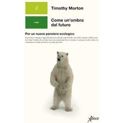 Come Un'ombra Dal Futuro. Per Un Nuovo Pensiero Ecologico Come Un'ombra Dal Futuro. Per Un Nuovo Pensiero Ecologico