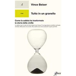 Tutto In Un Granello. Come La Sabbia Ha Trasformato La Storia Della Civiltà Tutto In Un Granello. Come La Sabbia Ha Trasformato La Storia Della CiviltÃ