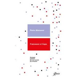 Francesco E Il Lupo. Strategie Politiche Per Una Società Più Inclusiva Francesco E Il Lupo. Strategie Politiche Per Una Società Più Inclusiva