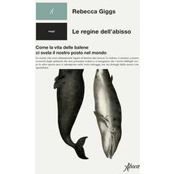 Le Regine Dell’Abisso. Come La Vita Delle Balene Ci Svela Il Nostro Posto Nel Mondo Le Regine Dell’Abisso. Come La Vita Delle Balene Ci Svela Il Nostro Posto Nel Mondo