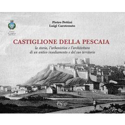 Castiglione Della Pescaia. La Storia, L’Urbanistica E L’Architettura Di Un Antico Insediamento E Del Suo Territorio Castiglione Della Pescaia. La Storia, L’Urbanistica E L’Architettura Di Un Antico Insediamento E Del Suo Territorio