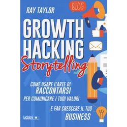 Growth Hacking Storytelling. Come Usare L’Arte Di Raccontarsi Per Comunicare I Tuoi Valori E Far Crescere Il Tuo Business Growth Hacking Storytelling. Come Usare L’Arte Di Raccontarsi Per Comunicare I Tuoi Valori E Far Crescere Il Tuo Business